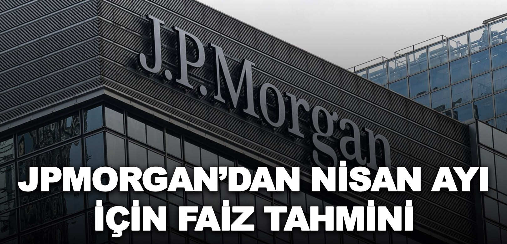 JPMorgan’dan nisan ayı için faiz tahmini