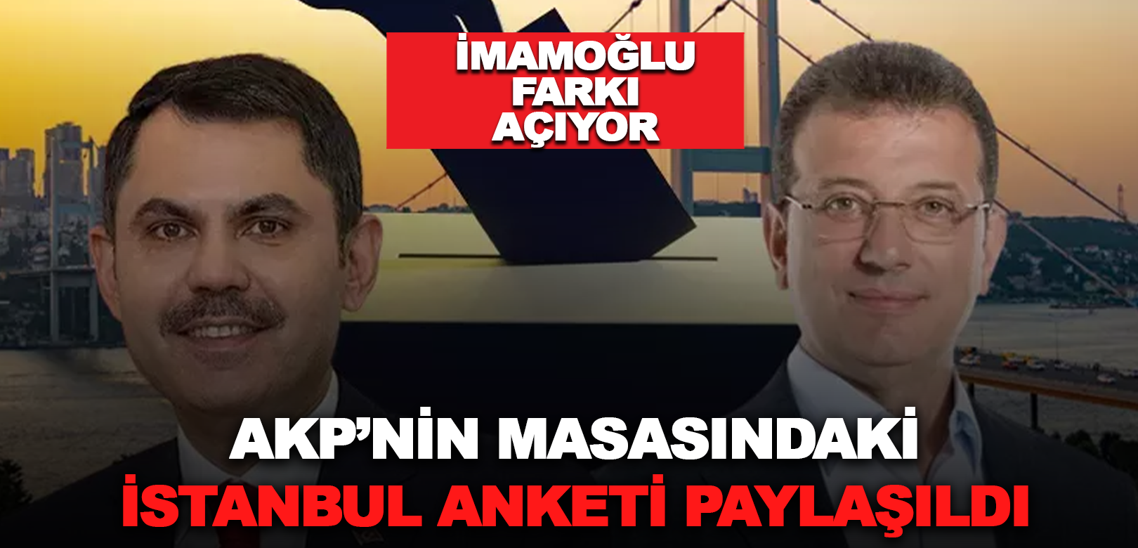 AKP’nin yaptırdığı seçim anketinde, Ekrem İmamoğlu ile Murat Kurum arasındaki fark açıldı